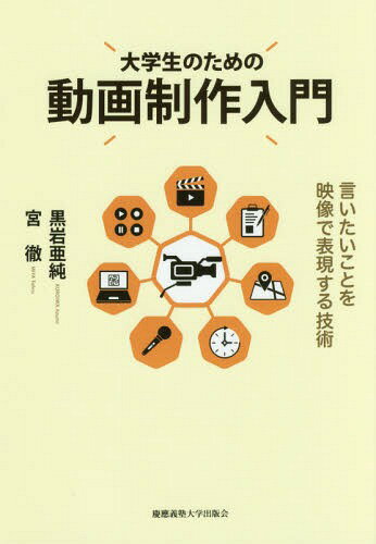 大学生のための動画制作入門 言いたいことを映像で表現する技術[本/雑誌] / 黒岩亜純/著 宮徹/著