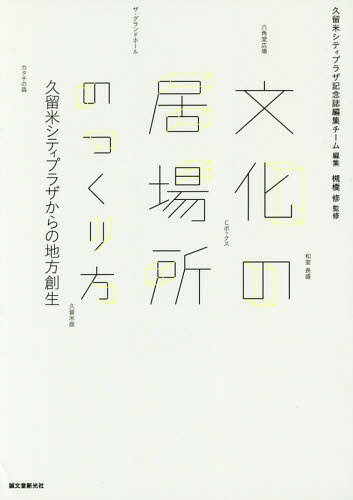 文化の居場所のつくり方 久留米シティプラザからの地方創生[本/雑誌] / 久留米シティプラザ記念誌編集チーム/編集 槻橋修/監修