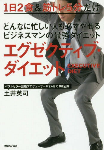 どんなに忙しい人も必ずやせるビジネスマンの最強ダイエットエグゼクティブ・ダイエット 1日2食&筋トレ..