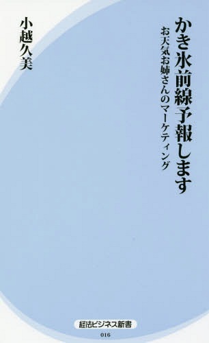 [書籍のメール便同梱は2冊まで]/かき氷前線予報します お天気お姉さんのマーケティング (経法ビジネス新書)[本/雑誌] / 小越久美/著