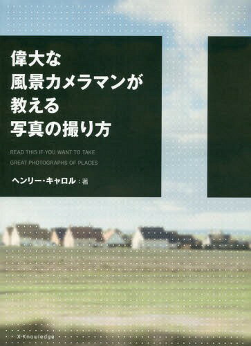 偉大な風景カメラマンが教える写真の撮り方[本/雑誌] / ヘンリー・キャロル/著 田口未和/訳