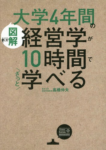 図解大学4年間の経営学が10時間でざっと学べる[本/雑誌] / 高橋伸夫/著