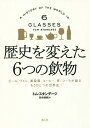 歴史を変えた6つの飲物 ビール、ワイン、蒸留酒、コーヒー、茶、コーラが語るもうひとつの世界史 / 原タイトル:A HISTORY OF THE WORLD IN...
