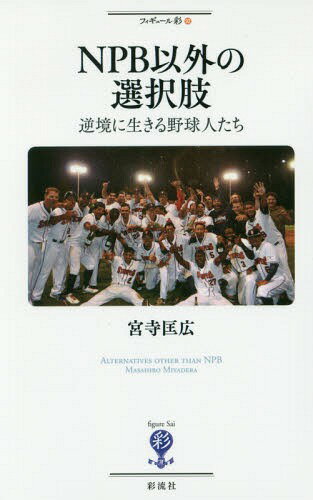 NPB以外の選択肢 逆境に生きる野球人たち[本/雑誌] (フィギュール彩) / 宮寺匡広/著