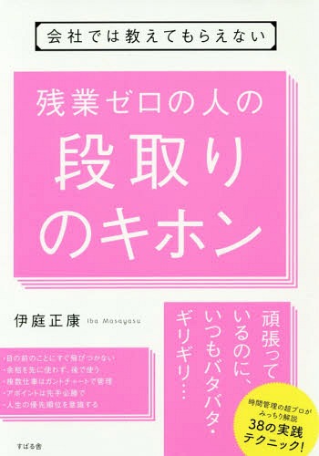 会社では教えてもらえない残業ゼロの人の段取りのキホン[本/雑誌] / 伊庭正康/著