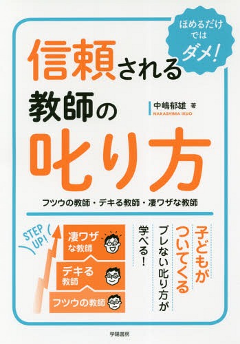 信頼される教師の叱り方 フツウの教師・デキる教師・凄ワザな教師 ほめるだけではダメ![本/雑誌] / 中嶋郁雄/著