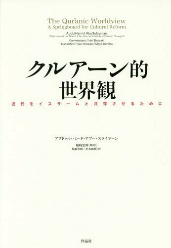 クルアーン的世界観 近代をイスラームと共存させるために / 原タイトル:The Qur’anic Worldview[本/雑誌] / アブドゥルハミード・アブー・スライマーン/著 塩崎悠輝/訳 出水麻野/訳