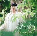 ピアノ・カンタービレ! ～グランドピアノが奏でる名曲クラシック～[CD] / 横内愛弓