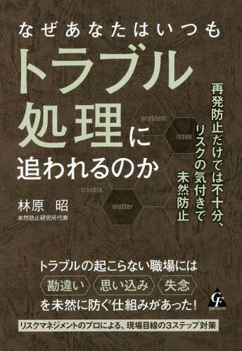 なぜあなたはいつもトラブル処理に追われるのか 再発防止だけでは不十分、リスクの気付きで未然防止[本/雑誌] / 林原昭/著