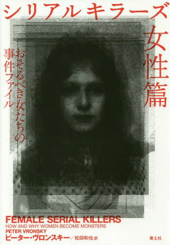 シリアルキラーズ 女性篇 / 原タイトル:FEMALE SERIAL KILLERS[本/雑誌] / ピーター・ヴロンスキー/著 松田和也/訳