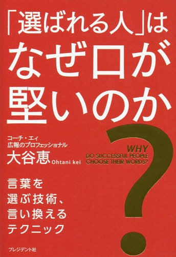 「選ばれる人」はなぜ口が堅いのか? 言葉を選ぶ技術、言い換えるテクニック[本/雑誌] / 大谷恵/著