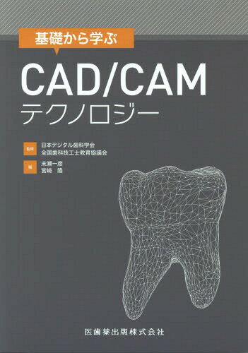 基礎から学ぶCAD/CAMテクノロジー[本/雑誌] / 日本デジタル歯科学会/監修 全国歯科技工士教育協議会/監修 末瀬一彦/編 宮崎隆/編