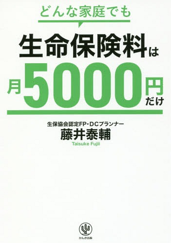 どんな家庭でも生命保険料は月5000円だけ 一生役立つ!保険選びの新常識[本/雑誌] / 藤井泰輔/著のサムネイル
