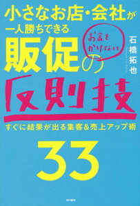 小さなお店・会社が一人勝ちできるお金をかけない販促の反則技33 すぐに結果が出る集客&売上アップ術[本/雑誌] / 石橋拓也/著