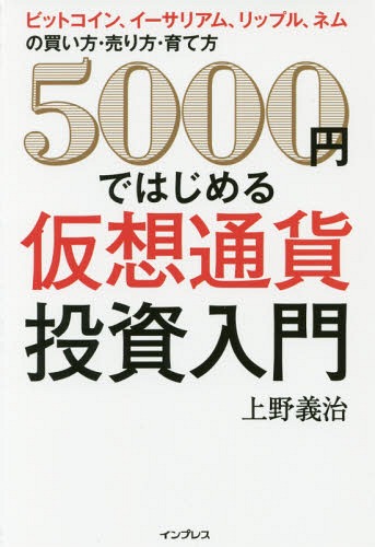 [書籍のゆうメール同梱は2冊まで]/5000円ではじめる仮想通貨投資入門 ビットコイン、イーサリアム、リップル、ネムの買い方・売り方・育て方[本/雑誌] / 上野義治/著