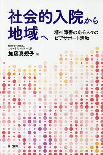 社会的入院から地域へ 精神障害のある人々のピアサポート活動 / 加藤真規子/著