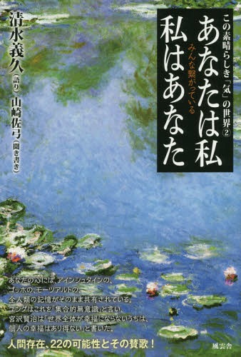 あなたは私私はあなた みんな繋がっている この素晴らしき「気」の世界 2[本/雑誌] / 清水義久/語り 山崎佐弓/聞き書き