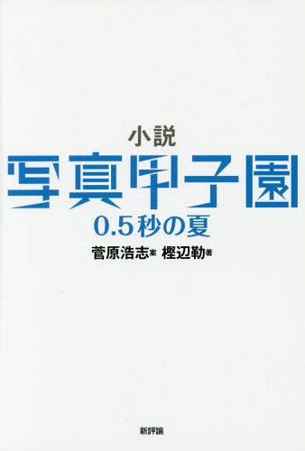 小説 写真甲子園 0.5秒の夏[本/雑誌] / 樫辺勒/著 菅原浩志/案