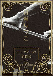 「マニアたちの親睦会」千秋楽 東京キネマ倶楽部 2017[DVD] / 日食なつこ