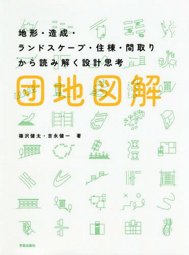 団地図解 地形・造成・ランドスケープ・住棟・間取りから読み解く設計思考[本/雑誌] / 篠沢健太/著 吉..