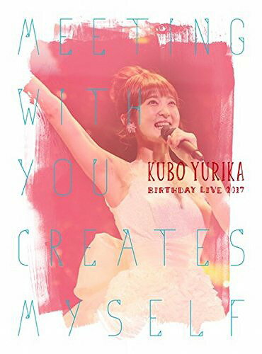 久保ユリカ BirthdayLIVE2017～Meeting with you creates myself～ Blu-ray[Blu-ray] / 久保ユリカ