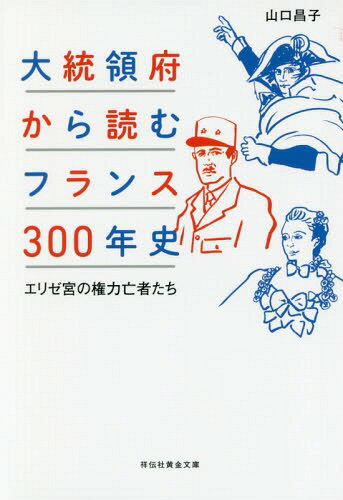 大統領府から読むフランス300年史 エリゼ宮の権力亡者たち[本/雑誌] (祥伝社黄金文庫) / 山口昌子/著