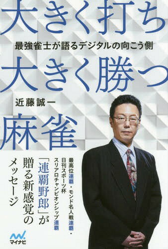 大きく打ち、大きく勝つ麻雀 最強雀士が語るデジタルの向こう側[本/雑誌] (マイナビ麻雀BOOKS) / 近藤誠一/著