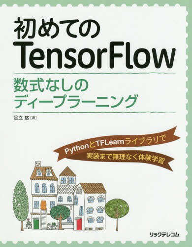 初めてのTensorFlow 数式なしのディープラーニング PythonとTFLearnライブラリで実装まで無理なく体験学習[本/雑誌] / 足立悠/著