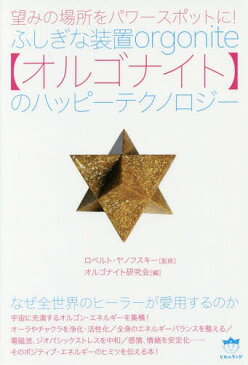 ふしぎな装置〈オルゴナイト〉のハッピーテクノロジー 望みの場所をパワースポットに! なぜ全世界のヒーラーが愛用するのか[本/雑誌] / ロベルト・ヤノフスキー/監修 オルゴナイト研究会/編