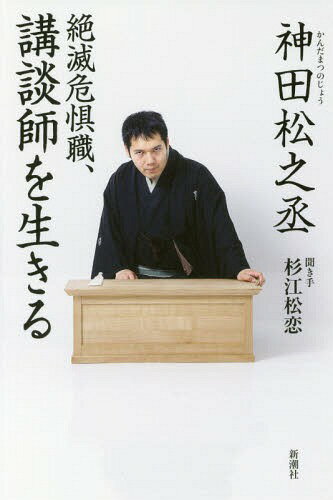 絶滅危惧職、講談師を生きる[本/雑誌] / 神田松之丞/著 杉江松恋/聞き手