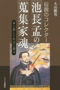 伝説のコレクター 池長孟の蒐集家魂[本/雑誌] / 大山勝男/著