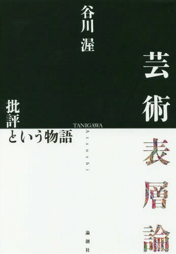 芸術表層論 批評という物語[本/雑誌] / 谷川渥/著