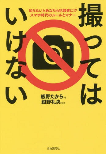 撮ってはいけない 知らないとあなたも犯罪者に!?スマホ時代のルールとマナー[本/雑誌] / 飯野たから/著 紺野礼央/監修のサムネイル