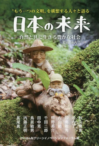 “もう一つの文明”を構想する人々と語る日本の未来 自然と共に生きる豊かな社会[本/雑誌] / 池内了/監修 秋山豊寛/〔ほか述〕 けいはんなグリーンイノベーションフォーラム/編