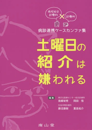 土曜日の紹介は嫌われる 病院総合診療科×診療所病診連携ケースカンファ集[本/雑誌] / 南郷栄秀/編集 岡田悟/編集 藤沼康樹/編集 重島祐介/編集