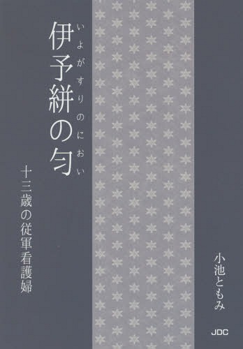 伊予絣の (におい) 十三歳の従軍看護婦[本/雑誌] / 小池ともみ/著