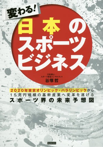 変わる!日本のスポーツビジネス 2020年東京オリンピック・パラリンピックから15兆円規模の基幹産業へ変革を遂げるスポーツ界の未来予想図[本/雑誌] / 谷塚哲/著