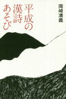 平成の漢詩あそび[本/雑誌] / 岡崎満義/著