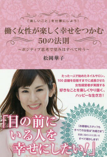 働く女性(ひと)が楽しく幸せをつかむ50の法則 「楽しいこと」を仕事にしよう! ポジティブ思考で望みはすべて叶う[本/雑誌] / 松岡華子/著