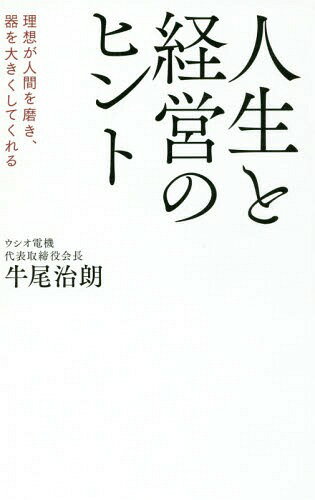 人生と経営のヒント 理想が人間を磨き、器を大きくしてくれる[本/雑誌] / 牛尾治朗/著