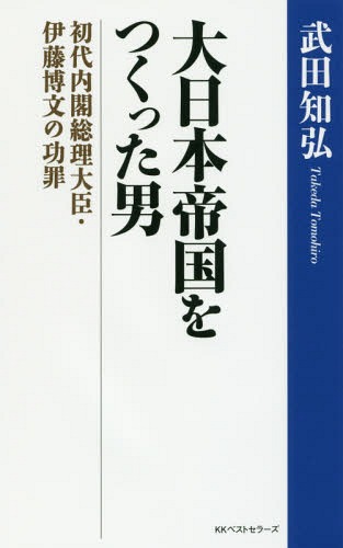 大日本帝国をつくった男 初代内閣総理大臣・伊藤博文の功罪[本/雑誌] / 武田知弘/著