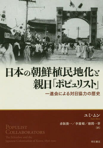 日本の朝鮮植民地化と親日「ポピュリスト」 一進会による対日協力の歴史 / 原タイトル:Populist Collaborators[本/雑誌] / ユミムン/著 赤阪俊一/訳 李慶姫/訳 徳間一芽/訳