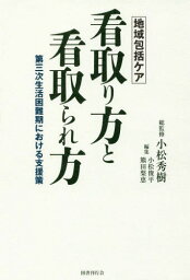 地域包括ケア看取り方と看取られ方 第三次生活困難期における支援策[本/雑誌] / 小松秀樹/総監修 小松俊平/編集 熊田梨恵/編集 小松秀樹/〔ほか著〕