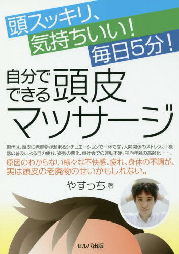 頭スッキリ、気持ちいい!毎日5分!自分でできる頭皮マッサージ[本/雑誌] / やすっち/著