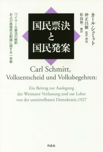 国民票決と国民発案 ワイマール憲法の解釈および直接民主制論に関する一考察 / 原タイトル:Volksentscheid und Volksbegehren 本/雑誌 / カール シュミット/著 仲正昌樹/監訳 解説 松島裕一/訳