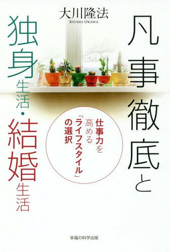 凡事徹底と独身生活・結婚生活 仕事力を高める「ライフスタイル」の選択[本/雑誌] (OR) / 大川隆法/著