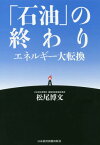 「石油」の終わり エネルギー大転換[本/雑誌] / 松尾博文/著