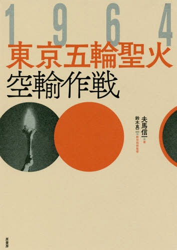 1964東京五輪聖火空輸作戦 本/雑誌 / 夫馬信一/著 鈴木真二/航空技術監修