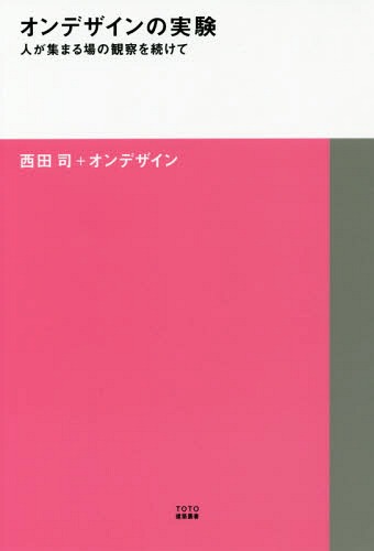 オンデザインの実験 人が集まる場の観察を続けて[本/雑誌] (TOTO建築叢書) / 西田司/著 オンデザイン/著