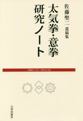 太気拳・意拳研究ノート 2009.11.13～2015.4.23 佐藤聖二遺稿集[本/雑誌] / 佐藤聖二/著